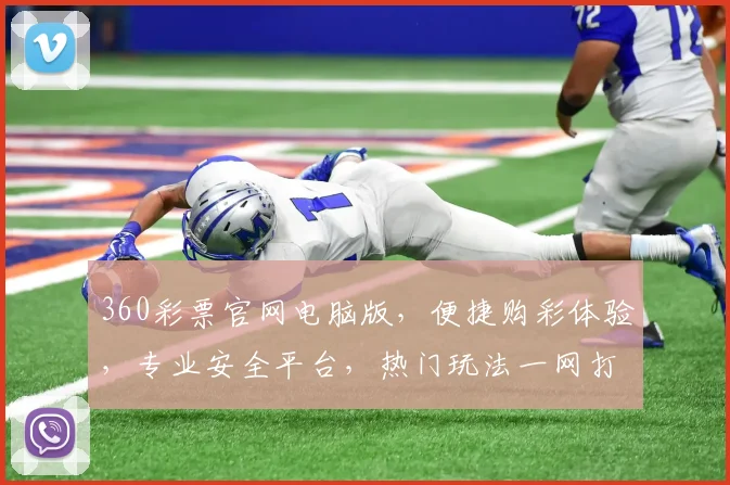 360彩票官网电脑版，便捷购彩体验，专业安全平台，热门玩法一网打尽，尽享购彩乐趣
